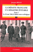 La dfaite franaise, un dsastre vitable (T.1) - Le 16 mai 1940, il fallait rester en Belgique