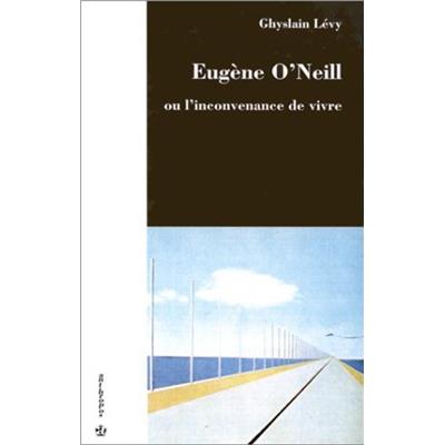 Eugène O'Neill ou l'inconvenance de vivre