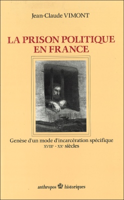 La prison politique en France - Genèse d'un mode d'incarcération spécifique, XVIIIe-XXe siècles