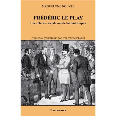 Frédéric Le Play - Une réforme sociale sous le Second Empire