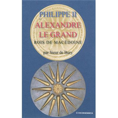 Philippe II et Alexandre le Grand : rois de Macédoine