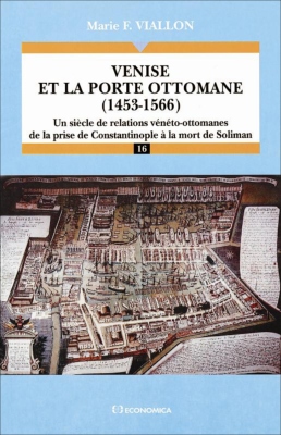 Venise et la porte ottomane (1453-1566) - Un siècle de relations vénéto-ottomanes de la prise de Constantinople à la mort de Soliman.