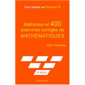 Pour réussir sa Première S - Méthodes et 400 exercices corrigés de mathématiques, 3e éd.
