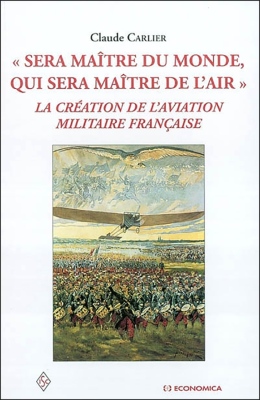 Sera maître du monde qui sera maître de l'air - La création de l'aviation militaire française